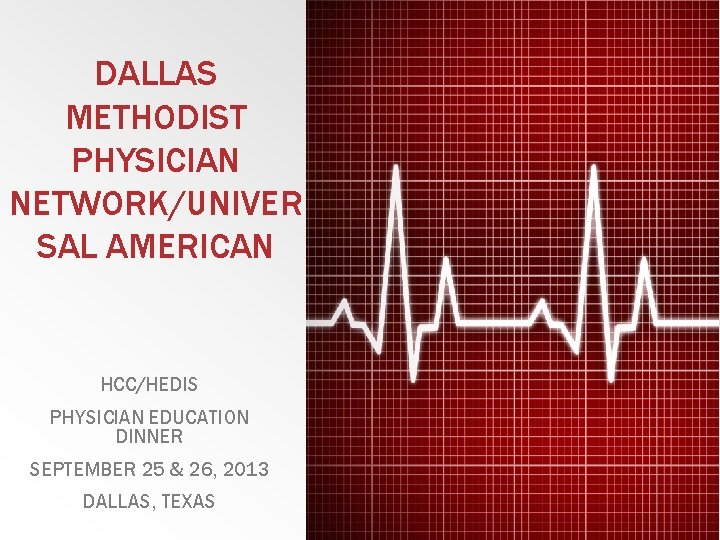 DALLAS METHODIST PHYSICIAN NETWORK/UNIVER SAL AMERICAN HCC/HEDIS PHYSICIAN EDUCATION DINNER SEPTEMBER 25 & 26,