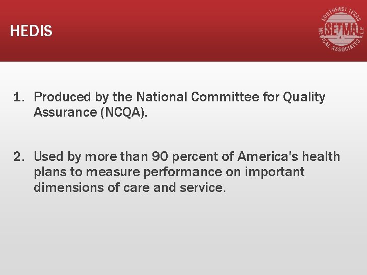 HEDIS 1. Produced by the National Committee for Quality Assurance (NCQA). 2. Used by