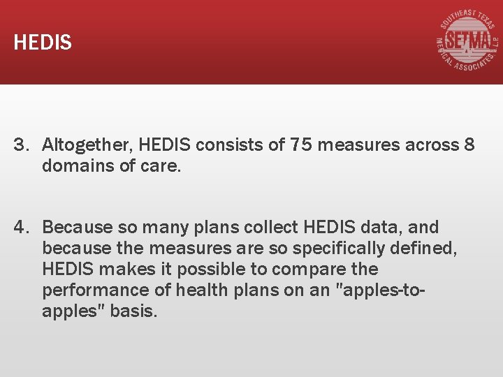 HEDIS 3. Altogether, HEDIS consists of 75 measures across 8 domains of care. 4.