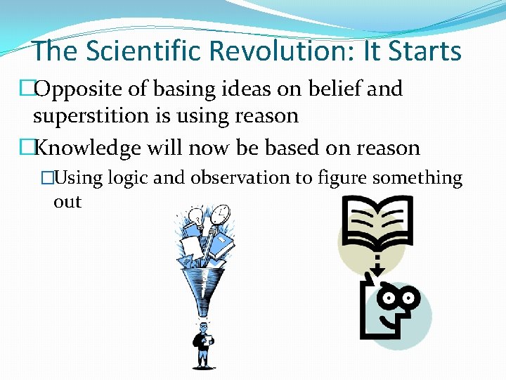 The Scientific Revolution: It Starts �Opposite of basing ideas on belief and superstition is