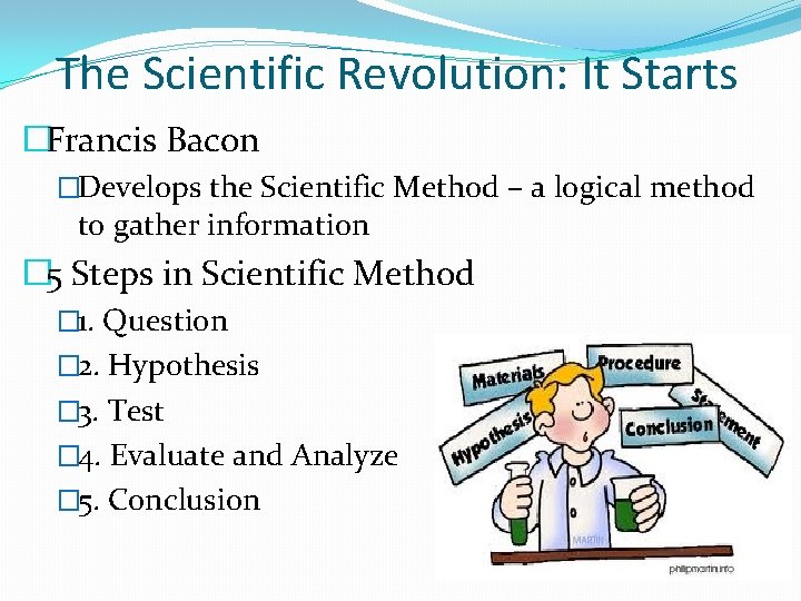 The Scientific Revolution: It Starts �Francis Bacon �Develops the Scientific Method – a logical