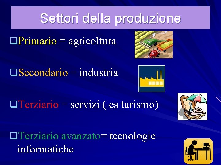 Settori della produzione q. Primario = agricoltura q. Secondario = industria q. Terziario =