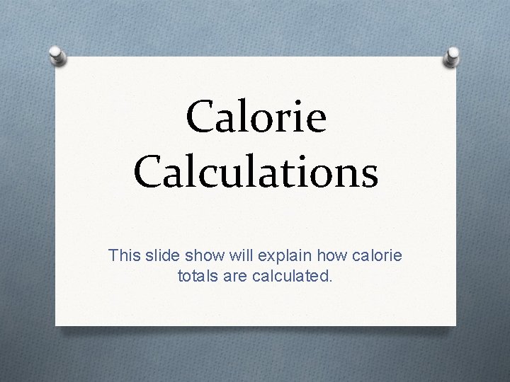 Calorie Calculations This slide show will explain how calorie totals are calculated. 