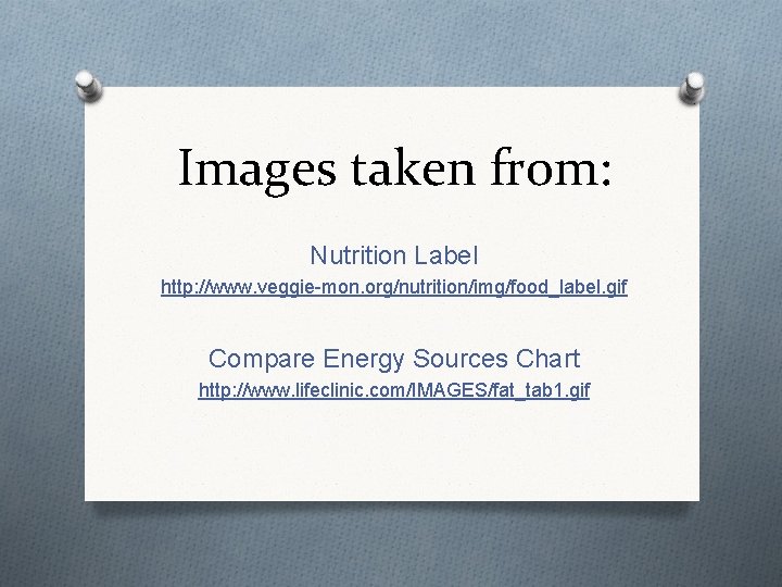 Images taken from: Nutrition Label http: //www. veggie-mon. org/nutrition/img/food_label. gif Compare Energy Sources Chart