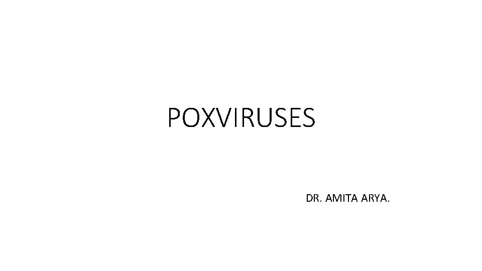 POXVIRUSES DR. AMITA ARYA. 