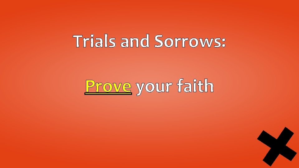 Trials and Sorrows: Prove your faith 