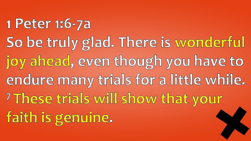 1 Peter 1: 6 -7 a So be truly glad. There is wonderful joy 1 Peter 1: 6 -7 a So be truly glad. There is wonderful joy
