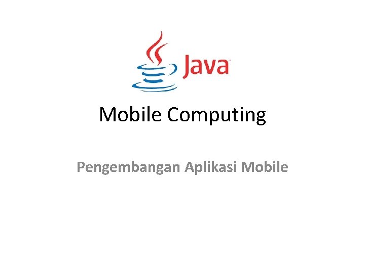 Mobile Computing Pengembangan Aplikasi Mobile 