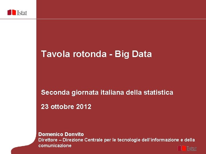 Tavola rotonda - Big Data Seconda giornata italiana della statistica 23 ottobre 2012 Domenico