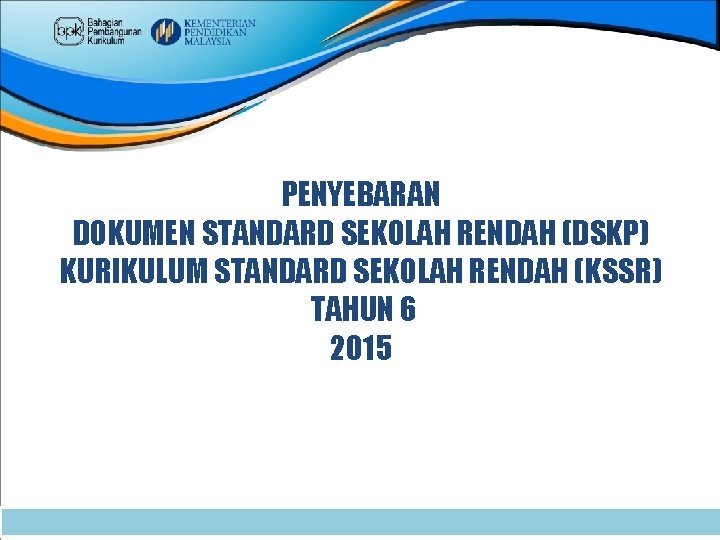 PENYEBARAN DOKUMEN STANDARD SEKOLAH RENDAH (DSKP) KURIKULUM STANDARD SEKOLAH RENDAH (KSSR) TAHUN 6 2015