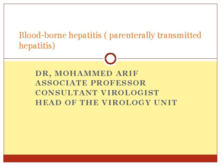 Blood-borne hepatitis ( parenterally transmitted hepatitis) DR, MOHAMMED ARIF ASSOCIATE PROFESSOR CONSULTANT VIROLOGIST HEAD
