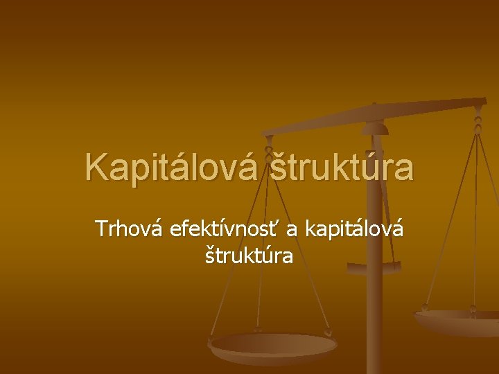 Kapitálová štruktúra Trhová efektívnosť a kapitálová štruktúra 