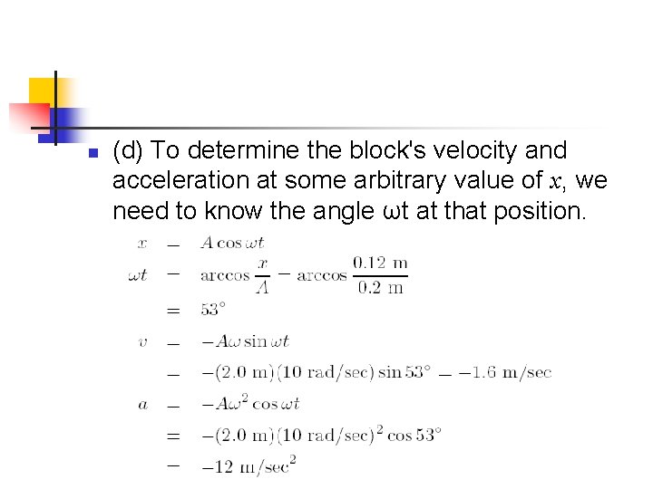 n (d) To determine the block's velocity and acceleration at some arbitrary value of