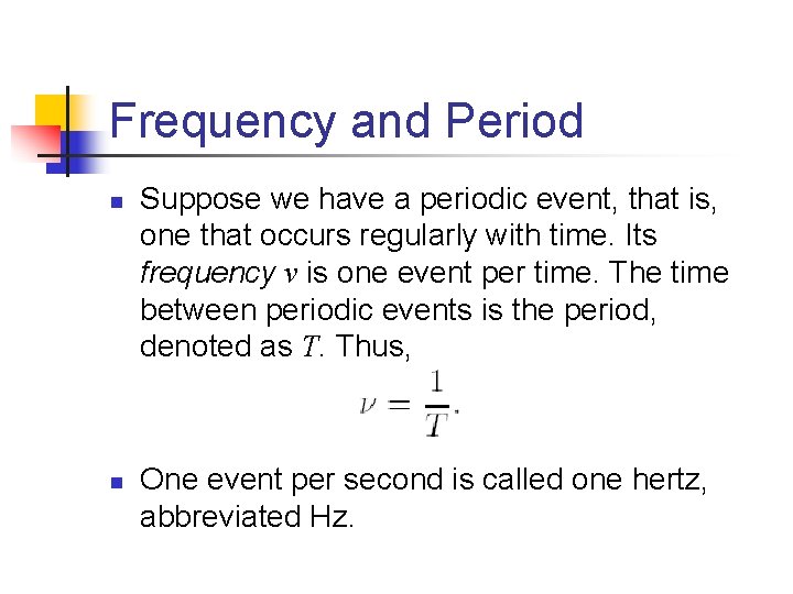 Frequency and Period n n Suppose we have a periodic event, that is, one