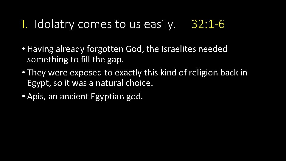 I. Idolatry comes to us easily. 32: 1 -6 • Having already forgotten God,