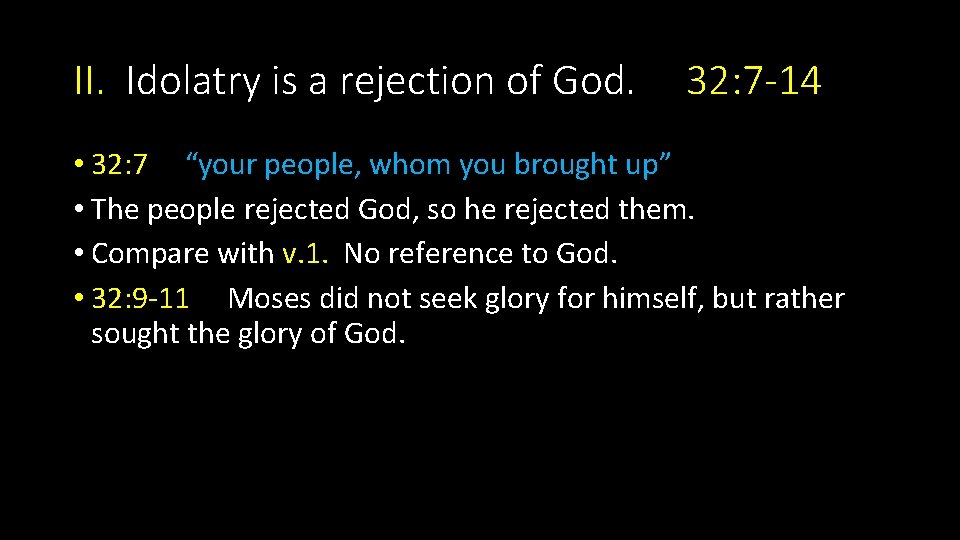 II. Idolatry is a rejection of God. 32: 7 -14 • 32: 7 “your