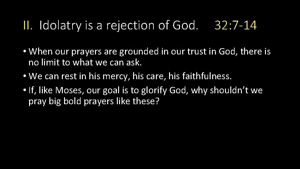 II. Idolatry is a rejection of God. 32: 7 -14 • When our prayers