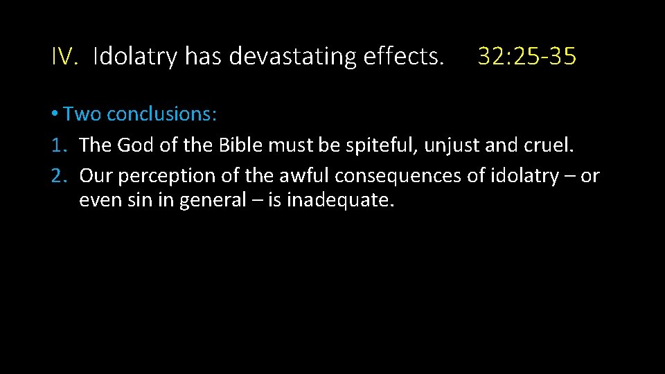 IV. Idolatry has devastating effects. 32: 25 -35 • Two conclusions: 1. The God