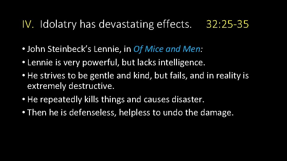 IV. Idolatry has devastating effects. 32: 25 -35 • John Steinbeck’s Lennie, in Of