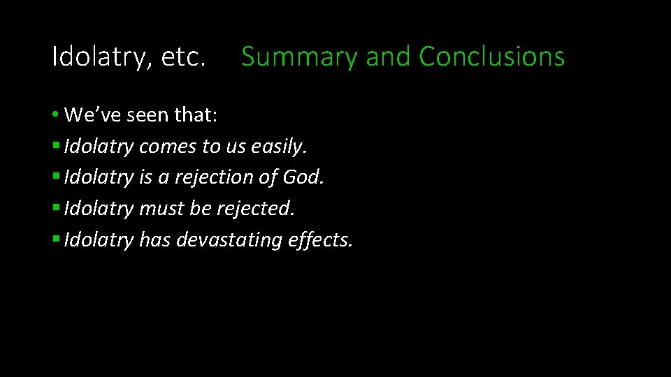 Idolatry, etc. Summary and Conclusions • We’ve seen that: § Idolatry comes to us