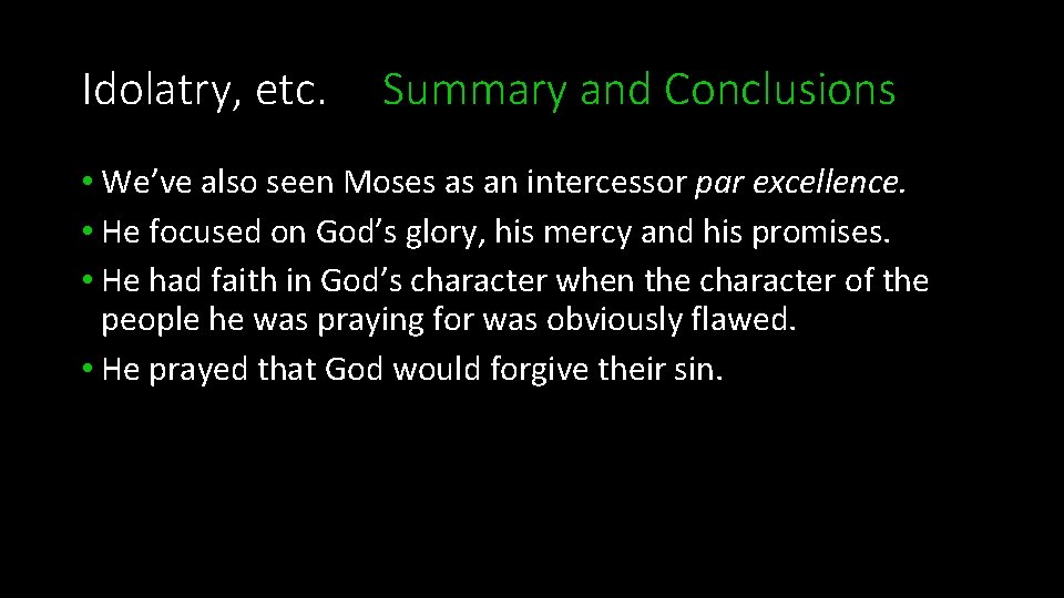 Idolatry, etc. Summary and Conclusions • We’ve also seen Moses as an intercessor par