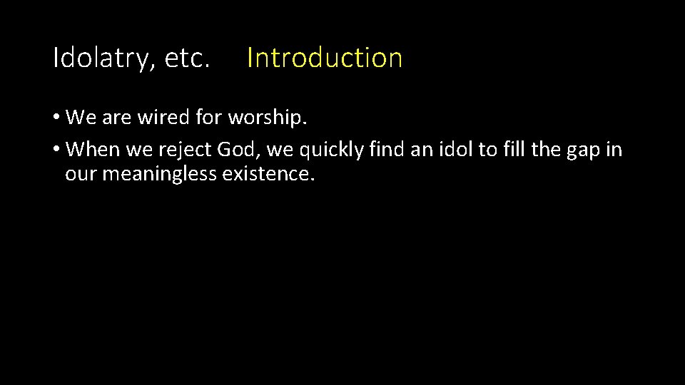 Idolatry, etc. Introduction • We are wired for worship. • When we reject God,