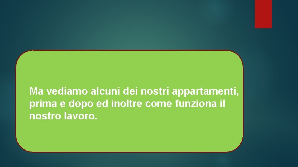 Ma vediamo alcuni dei nostri appartamenti, prima e dopo ed inoltre come funziona il