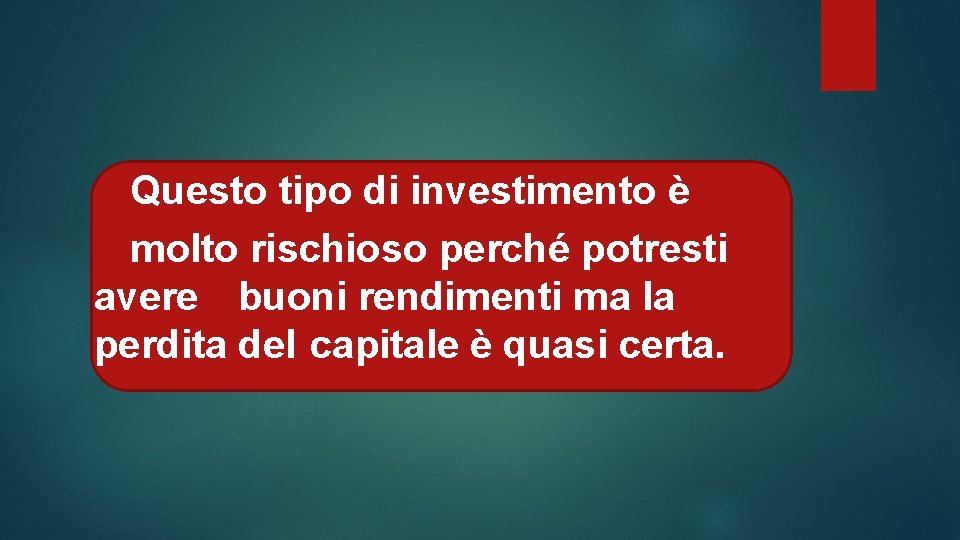 Questo tipo di investimento è molto rischioso perché potresti avere buoni rendimenti ma la