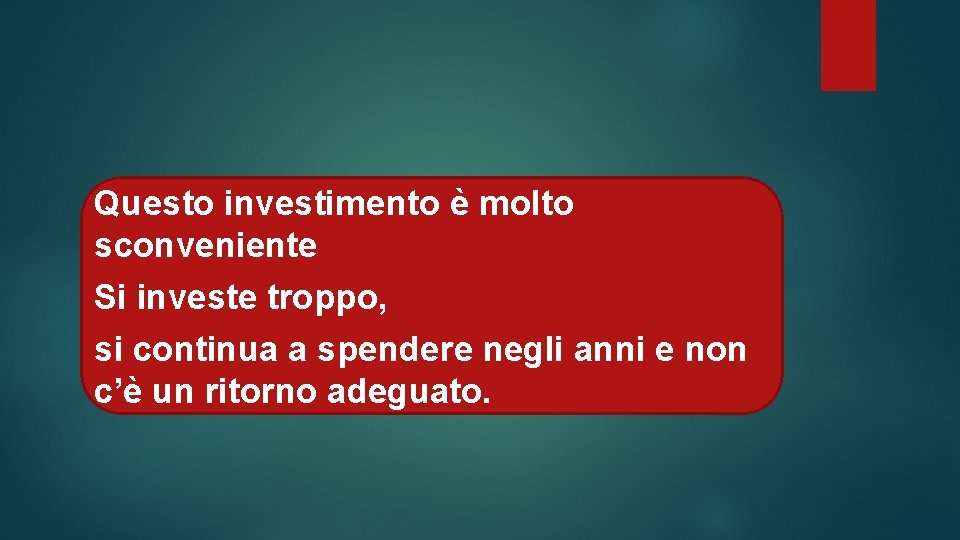 Questo investimento è molto sconveniente Si investe troppo, si continua a spendere negli anni