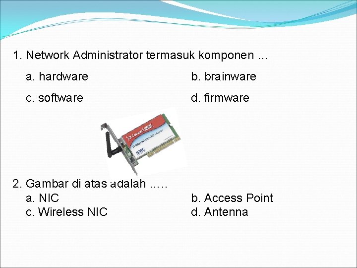 1. Network Administrator termasuk komponen … a. hardware b. brainware c. software d. firmware