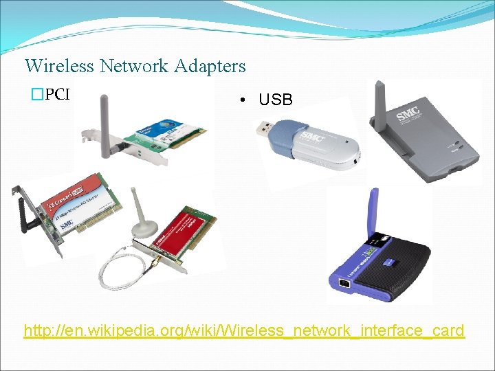 Wireless Network Adapters �PCI • USB http: //en. wikipedia. org/wiki/Wireless_network_interface_card 