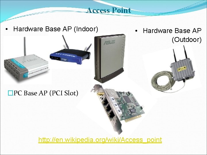 Access Point • Hardware Base AP (Indoor) • Hardware Base AP (Outdoor) �PC Base