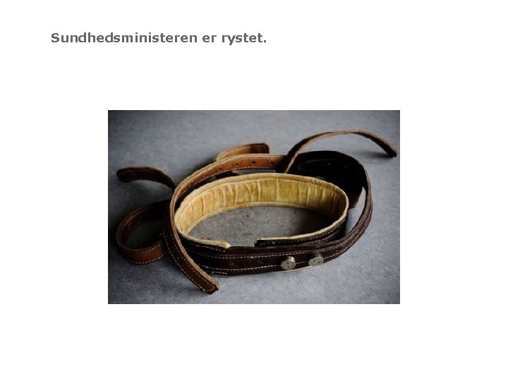 Sundhedsministeren er rystet. 