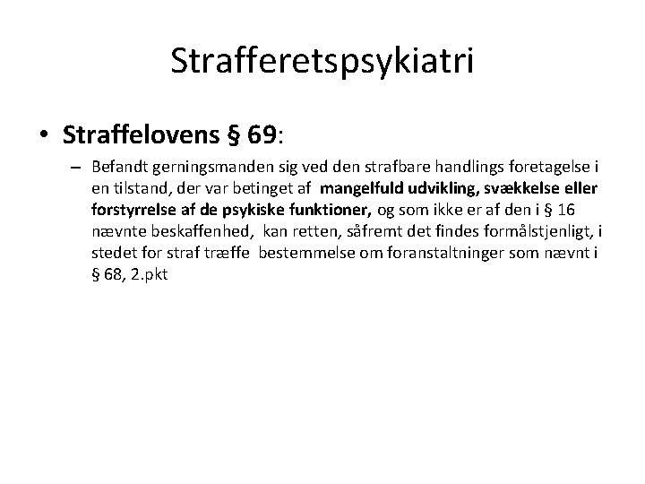 Strafferetspsykiatri • Straffelovens § 69: – Befandt gerningsmanden sig ved den strafbare handlings foretagelse