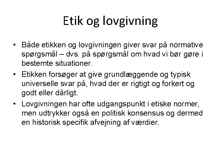 Etik og lovgivning • Både etikken og lovgivningen giver svar på normative spørgsmål –