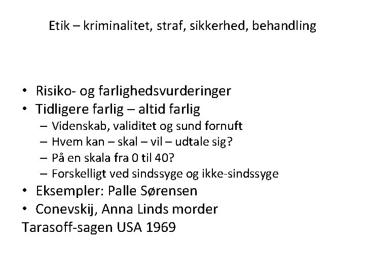 Etik – kriminalitet, straf, sikkerhed, behandling • Risiko- og farlighedsvurderinger • Tidligere farlig –