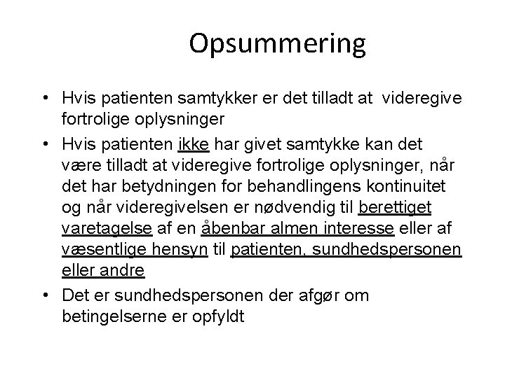Opsummering • Hvis patienten samtykker er det tilladt at videregive fortrolige oplysninger • Hvis