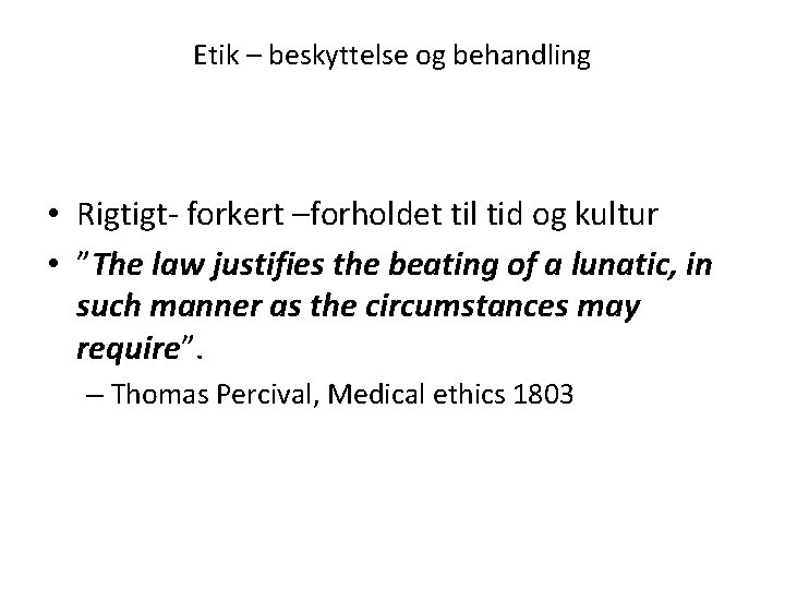 Etik – beskyttelse og behandling • Rigtigt- forkert –forholdet til tid og kultur •