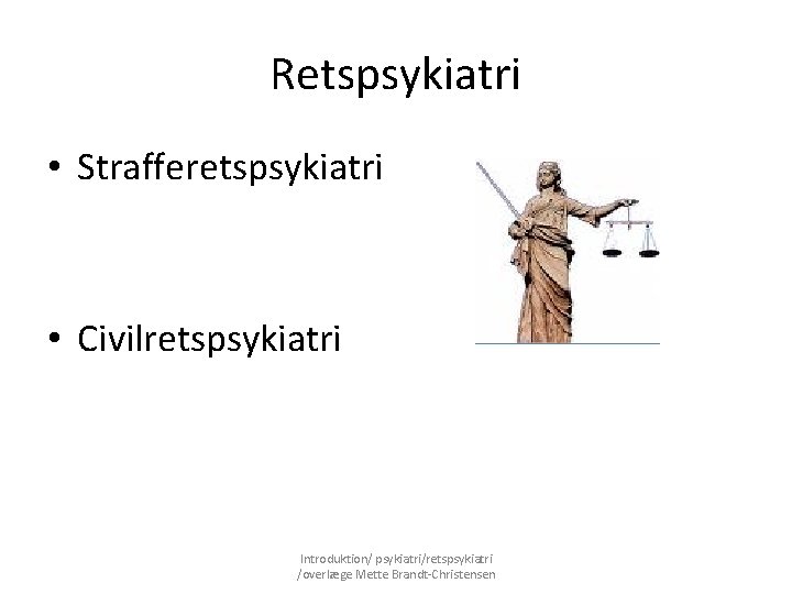 Retspsykiatri • Strafferetspsykiatri • Civilretspsykiatri Introduktion/ psykiatri/retspsykiatri /overlæge Mette Brandt-Christensen 