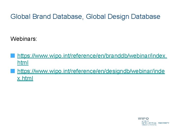 Global Brand Database, Global Design Database Webinars: https: //www. wipo. int/reference/en/branddb/webinar/index. html https: //www.