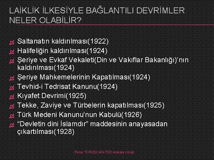 LAİKLİK İLKESİYLE BAĞLANTILI DEVRİMLER NELER OLABİLİR? Saltanatın kaldırılması(1922) Halifeliğin kaldırılması(1924) Şeriye ve Evkaf Vekaleti(Din