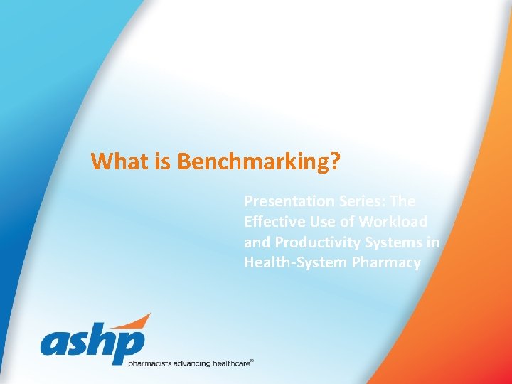 What is Benchmarking? Presentation Series: The Effective Use of Workload and Productivity Systems in