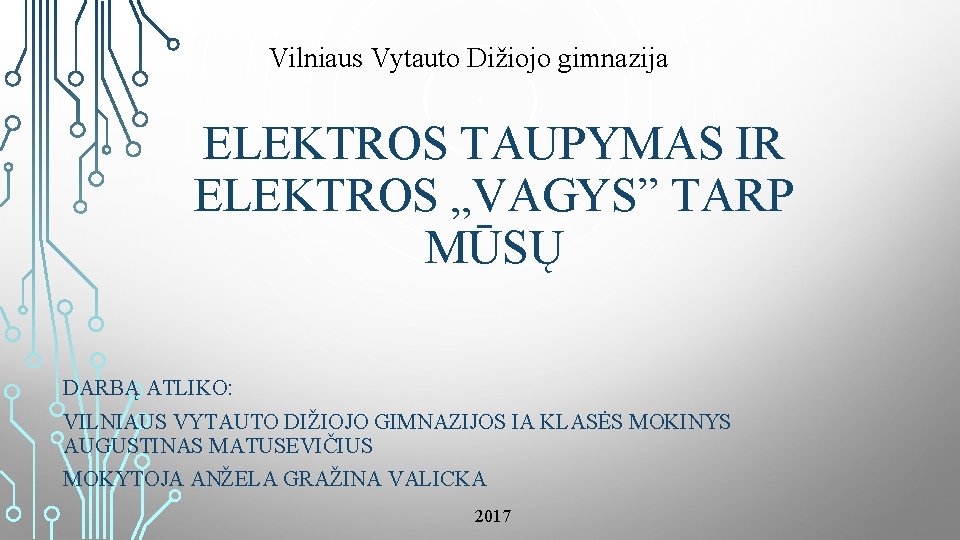 Vilniaus Vytauto Dižiojo gimnazija ELEKTROS TAUPYMAS IR ELEKTROS „VAGYS” TARP MŪSŲ DARBĄ ATLIKO: VILNIAUS