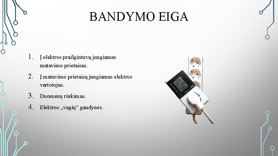 BANDYMO EIGA 1. Į elektros prailgintuvą jungiamas matavimo prietaisas. 2. Į matavimo prietaisą jungiamas