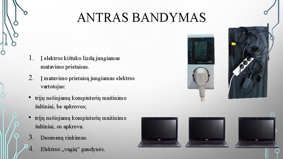 ANTRAS BANDYMAS 1. Į elektros kištuko lizdą jungiamas matavimo prietaisas. 2. Į matavimo prietaisą