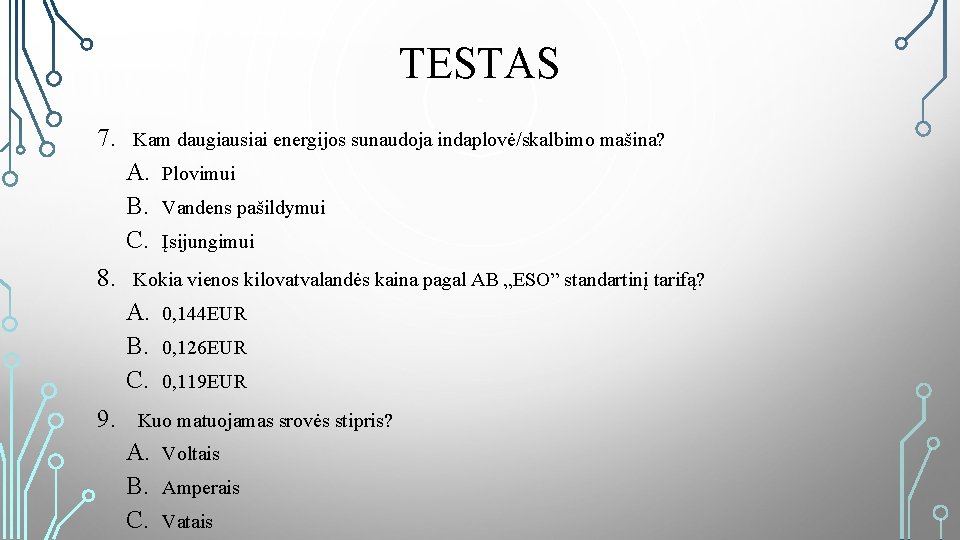 TESTAS 7. Kam daugiausiai energijos sunaudoja indaplovė/skalbimo mašina? A. B. C. 8. Vandens pašildymui