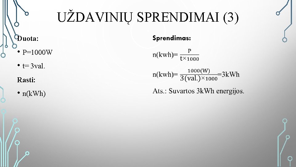 UŽDAVINIŲ SPRENDIMAI (3) Duota: • P=1000 W • t= 3 val. Rasti: • n(k.