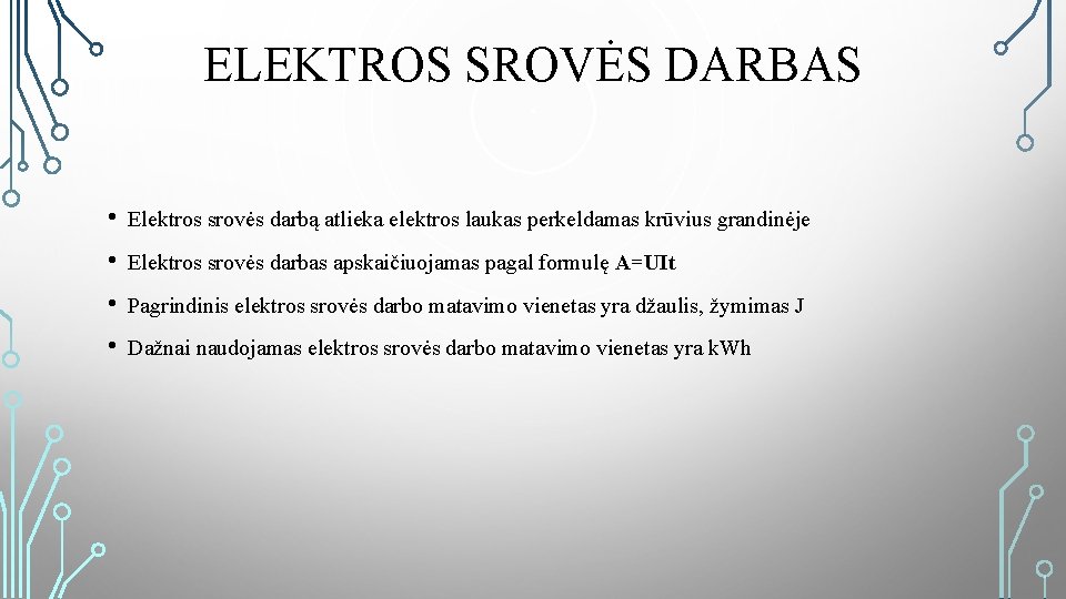 ELEKTROS SROVĖS DARBAS • Elektros srovės darbą atlieka elektros laukas perkeldamas krūvius grandinėje •