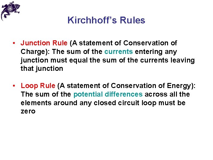 Kirchhoff’s Rules • Junction Rule (A statement of Conservation of Charge): The sum of