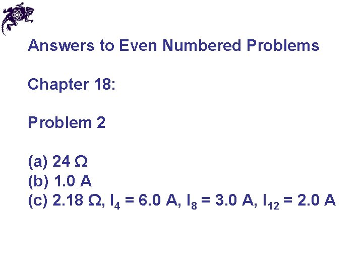 Answers to Even Numbered Problems Chapter 18: Problem 2 (a) 24 Ω (b) 1.